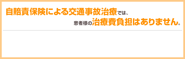 自賠責保険による交通事故治療では、患者様の治療費負担はありません。